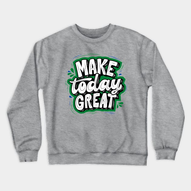 MAKE TODAY GREAT - GREEN AND BLACK Crewneck Sweatshirt by O.M design